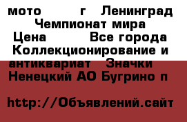 1.1) мото : 1969 г - Ленинград - Чемпионат мира › Цена ­ 190 - Все города Коллекционирование и антиквариат » Значки   . Ненецкий АО,Бугрино п.